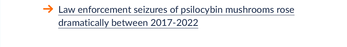 Law enforcement seizures of psilocybin mushrooms rose dramatically between 2017-2022